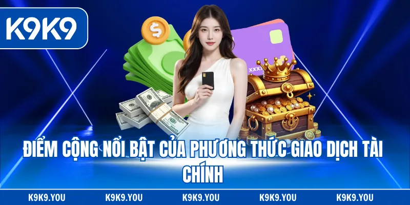 Điểm cộng nổi bật của phương thức giao dịch tài chính