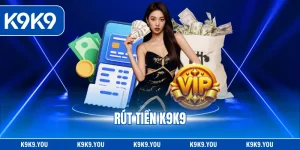Rút Tiền K9K9 - Giao Dịch Nhanh, Nhận Thưởng Liền Tay
