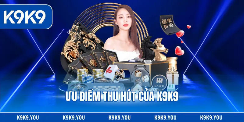 Ưu điểm thu hút của K9K9
